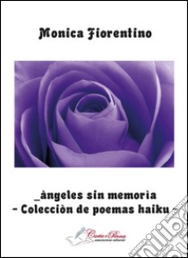 Àngeles sin memorìa. Colecciòn de poemas haiku libro di Fiorentino Monica