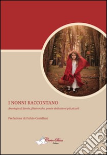 I nonni raccontano. Antologia di favole, filastrocche, poesie dedicate ai più piccoli. Ediz. illustrata libro