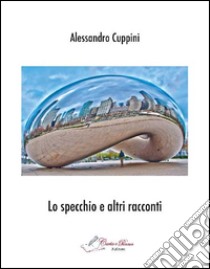 Lo specchio e altri racconti libro di Cuppini Alessandro