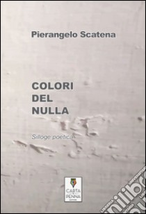 Colori del nulla libro di Scatena Pierangelo