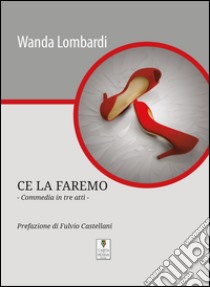 Ce la faremo. Commedia in tre atti libro di Lombardi Wanda