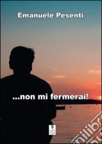 ... Non mi fermerai! libro di Pesenti Emanuele