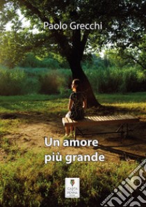 Un amore più grande libro di Grecchi Paolo