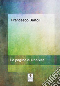 Le pagine di una vita libro di Bartoli Francesco