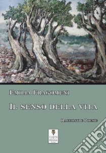 Il senso della vita. Racconti e poesie libro di Fragomeni Emilia