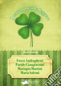 Quattro poeti da leggere. Vol. 9 libro di Andraghetti Fosca; Giangiacomi Paride; Martini Mariapia