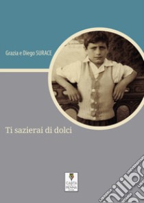 Ti sazierai di dolci libro di Fassio Surace Grazia; Surace Diego