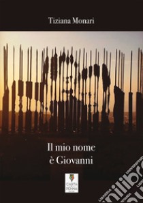 Il mio nome è Giovanni libro di Monari Tiziana