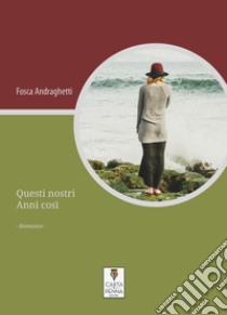 Questi nostri Anni così libro di Andraghetti Fosca