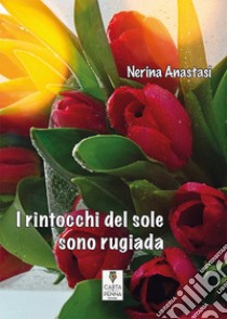 I rintocchi del sole sono rugiada libro di Anastasi Nerina