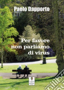 Per favore non parliamo di virus libro di Dapporto Paolo