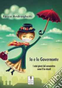 Io e la governante. I miei giorni del coronavirus come li ho vissuti libro di Andraghetti Fosca