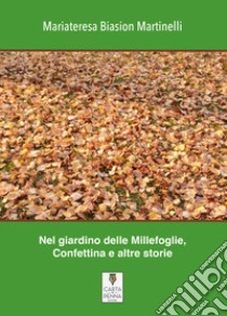 Nel giardino delle Millefoglie, Confettina e altre storie. Silloge di racconti libro di Biasion Martinelli Mariateresa