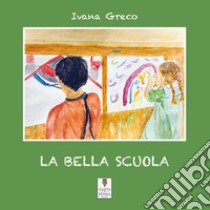 La bella scuola libro di Greco Ivana