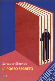 L'ipogeo segreto libro di Elizondo Salvador