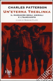 Un'eterna Treblinka. Il massacro degli animali e l'olocausto libro di Patterson Charles; Filippi M. (cur.)