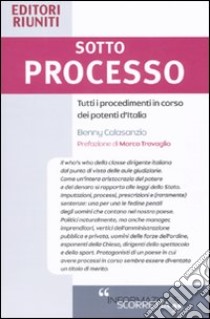 Sotto processo. Tutti i procedimenti dei potenti d'Italia libro di Calasanzio Benny