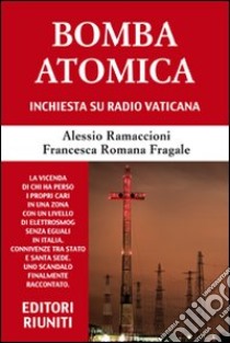 Bomba atomica. Inchiesta su Radio vaticana libro di Ramaccioni Alessio; Fragale Francesca R.