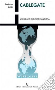 Cablegate. Wikileaks colpisce ancora libro di Amici Ludovica