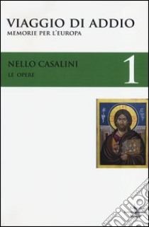 Le opere. Vol. 1: Viaggio di addio. Memorie per l'Europa libro di Casalini Nello