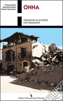 Onna. Cronache di un paese che rinascerà libro di Banti Francesca; Giornetti Antonella; Sancassiani Federica