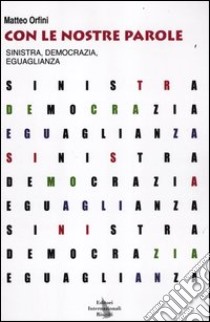 Con le nostre parole. Sinistra, democrazia, eguaglianza libro di Orfini Matteo