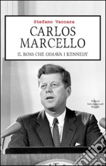 Carlos Marcello. Il boss che odiava i Kennedy libro di Vaccara Stefano