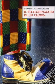 Il pellegrinaggio di un clown libro di Gallot-Lavallée Emmanuel