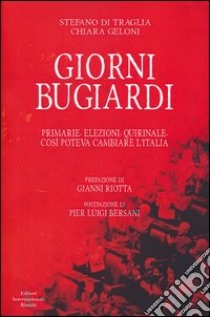 Giorni bugiardi. Primarie, elezioni, Quirinale. Così poteva cambiare l'Italia libro di Di Traglia Stefano; Geloni Chiara