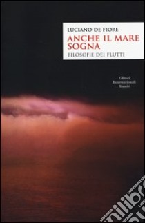 Anche il mare sogna. Filosofie dei flutti libro di De Fiore Luciano