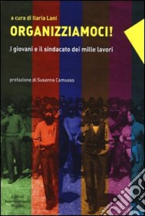 Organizziamoci! I giovani e il sindacato dei mille lavori libro di Lani I. (cur.)