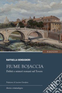 Fiume Bojaccia. Delitti e misteri romani sul Tevere libro di Bonsignori Raffaella