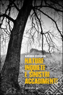 Nature inquiete e sinistri accadimenti libro di Cecchini Aurora