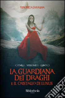 La guardiana dei draghi e il cristallo di Lunus. Vol. 1 libro di Garreffa Veronica