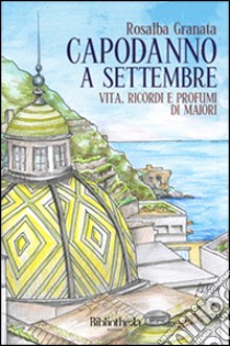 Capodanno a settembre. Vita, ricordi e profumi di Maiori libro di Granata Rosalba