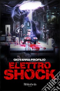 Elettroshock libro di Profilio Giovanna