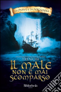 Il male non è mai scomparso. La chiave e la pergamena libro di Trenchi Damiano Domenico Maria