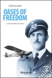 Oases of freedom. La missione della Linea Gotica libro di Ianni Pierpaolo