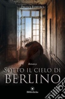 Sotto il cielo di Berlino libro di Ribeiro Paulo