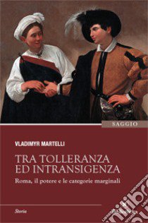 Tra tolleranza ed intransigenza. Roma, il potere e le categorie marginali libro di Martelli Vladimyr