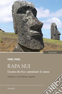 Rapa Nui. L'uomo che fece camminare le statue libro di Pavel Pavel; Acquaroli M. (cur.)