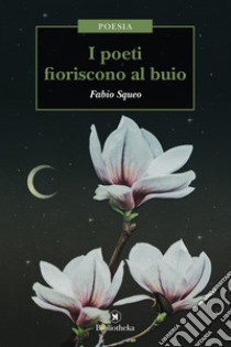 I poeti fioriscono al buio libro di Squeo Fabio