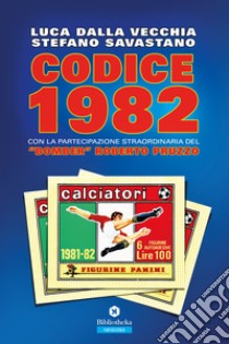 Codice 1982 con la partecipazioine straordinaria del «bomber» Roberto Pruzzo libro di Dalla Vecchia Luca; Savastano Stefano