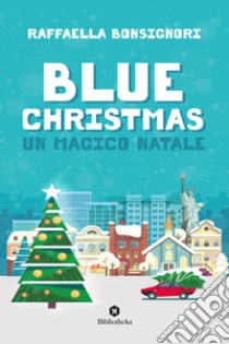 Blue Christmas. Un magico Natale libro di Bonsignori Raffaella