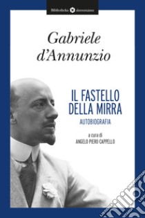 Il fastello della mirra. Autobiografia libro di D'Annunzio Gabriele; Cappello A. P. (cur.)