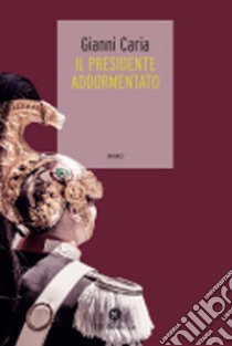 Il presidente addormentato libro di Caria Gianni