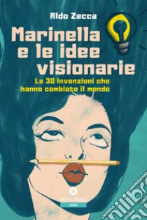 Marinella e le idee visionarie. Le 30 invenzioni che hanno cambiato il mondo libro di Zecca Aldo