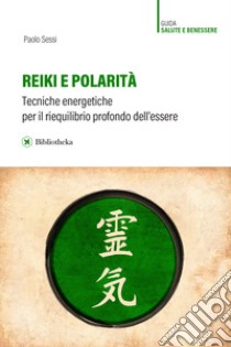 Reiki e polarità. Teorie energetiche per il riequilibrio profondo dell'essere libro di Sessi Paolo