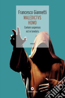 Maledictvs Homo. Coelum suspensus est in tenebris libro di Giannetti Francesco