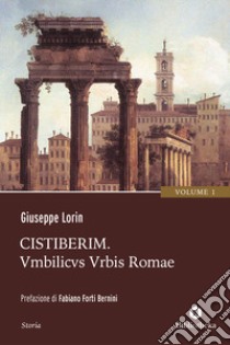 Cistiberim. Vol. 1: Umbilicus urbis Romae libro di Lorin Giuseppe